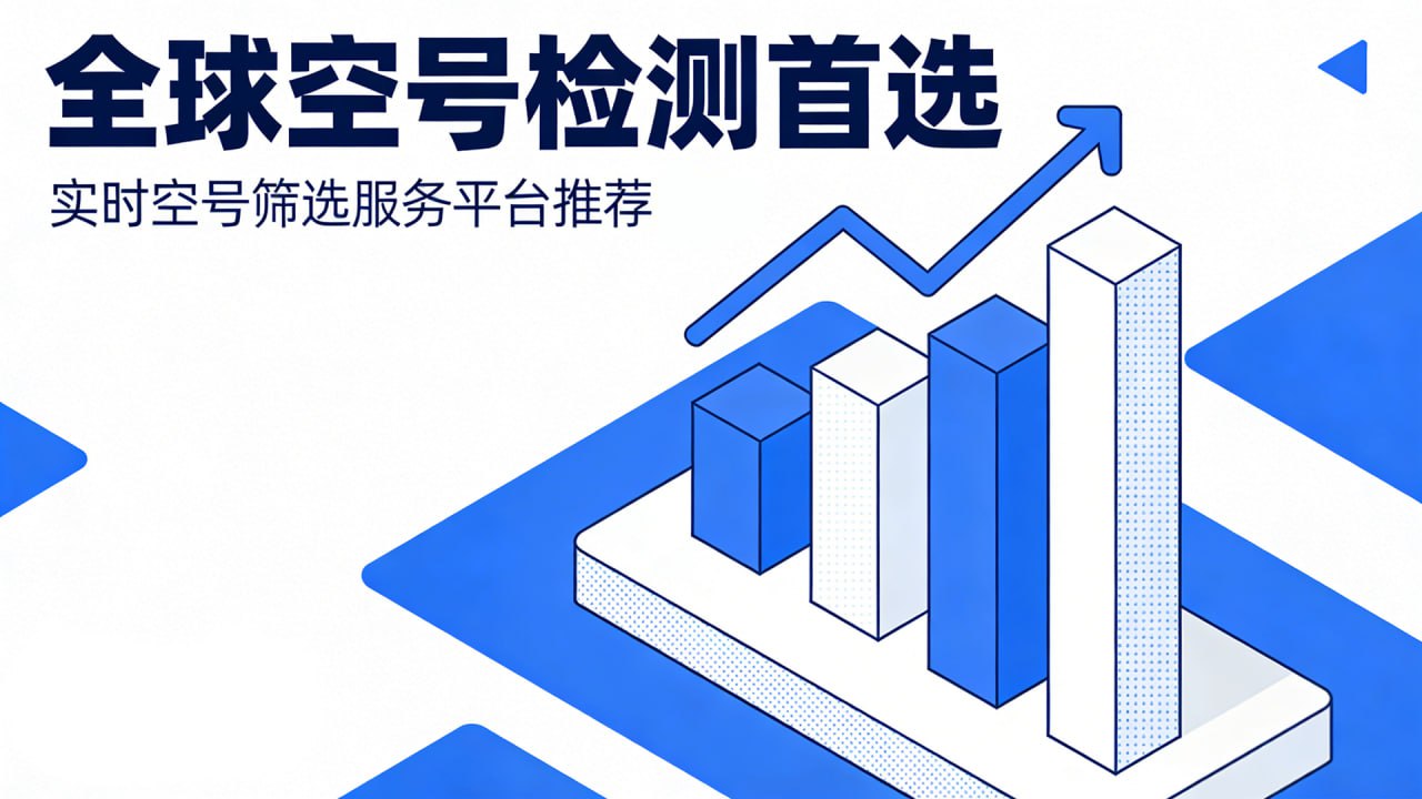实时空号筛选服务平台推荐【全球空号检测首选】